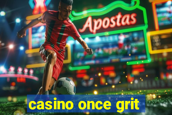 casino once grit