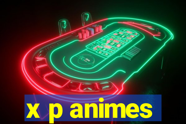 x p animes