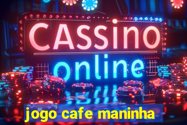 jogo cafe maninha