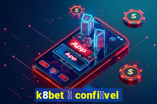 k8bet 茅 confi谩vel