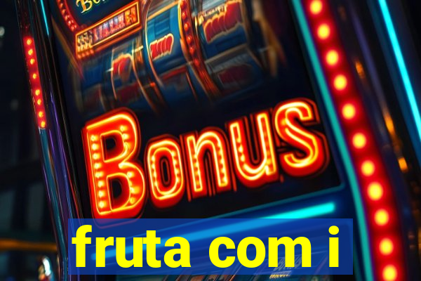 fruta com i