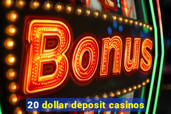 20 dollar deposit casinos