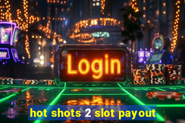 hot shots 2 slot payout