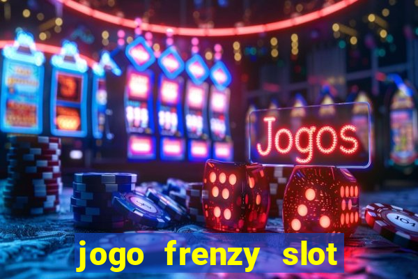 jogo frenzy slot master paga mesmo