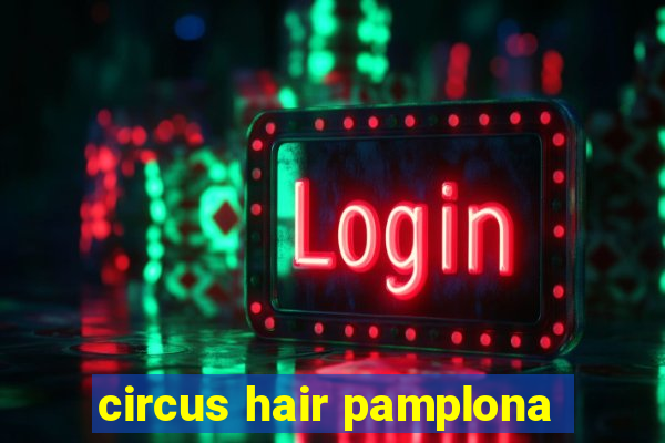 circus hair pamplona