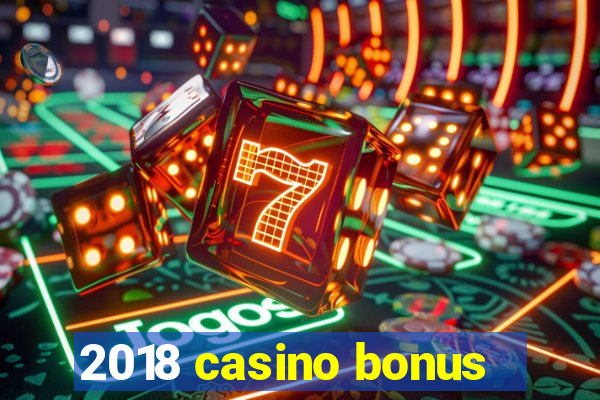 2018 casino bonus