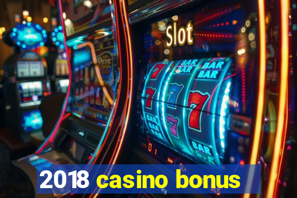 2018 casino bonus