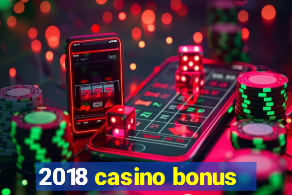 2018 casino bonus