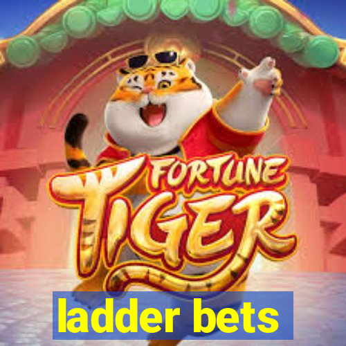 ladder bets