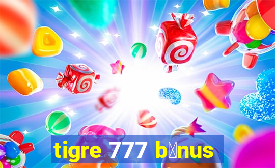 tigre 777 b么nus