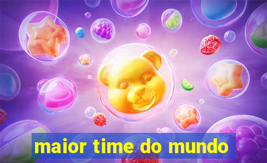 maior time do mundo