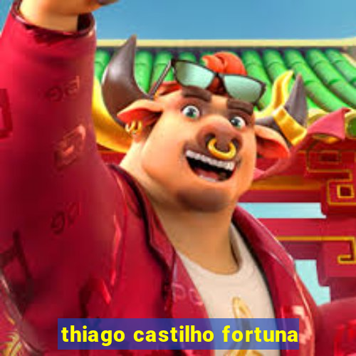 thiago castilho fortuna