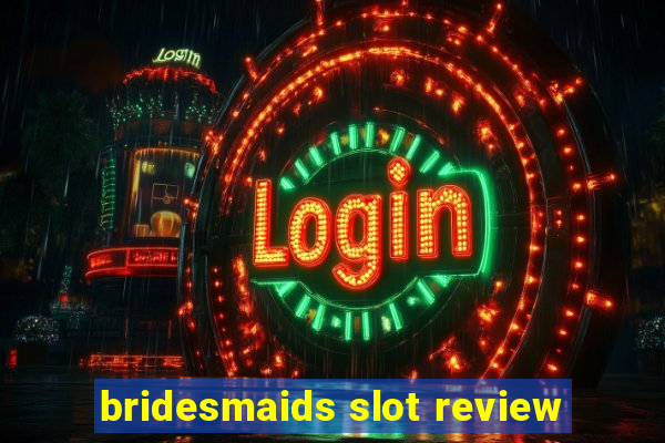 bridesmaids slot review