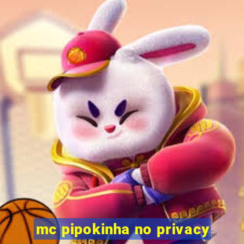 mc pipokinha no privacy