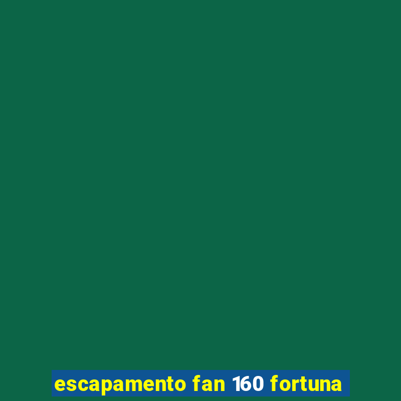 escapamento fan 160 fortuna