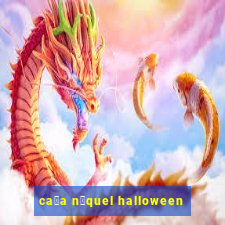 ca莽a n铆quel halloween