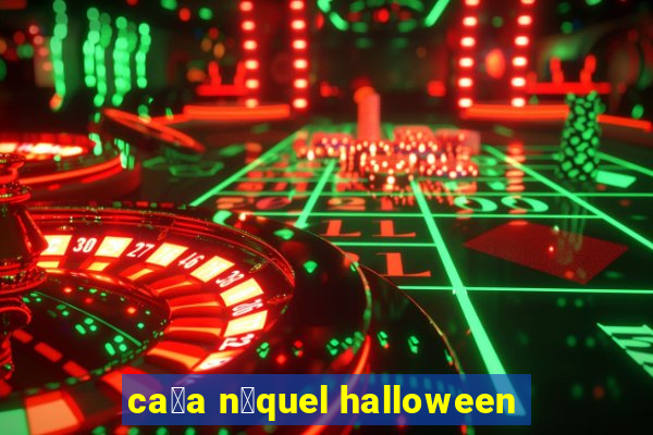 ca莽a n铆quel halloween