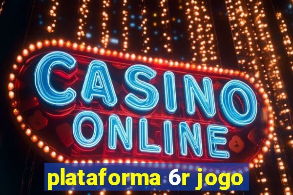 plataforma 6r jogo