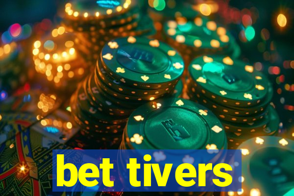 bet tivers