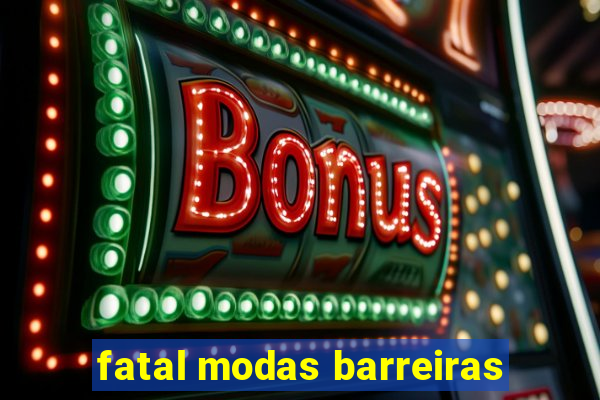 fatal modas barreiras