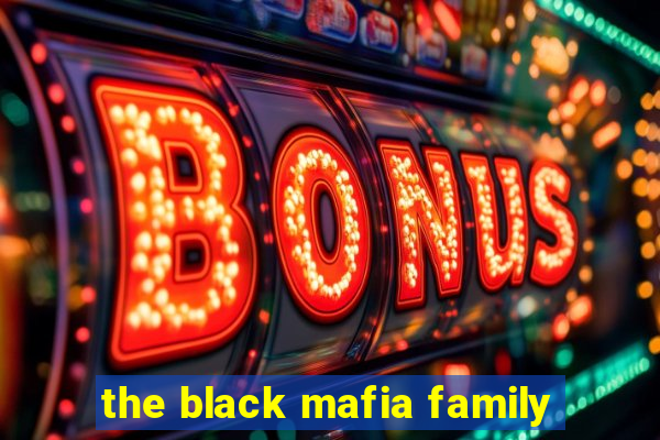 the black mafia family