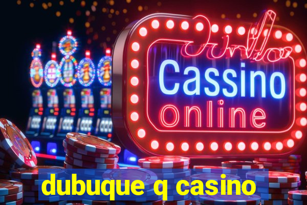 dubuque q casino