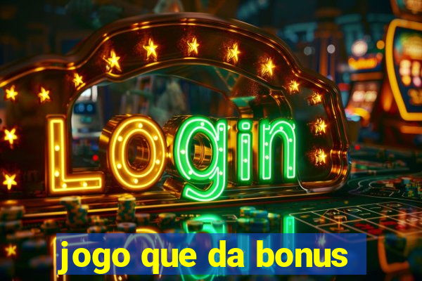 jogo que da bonus