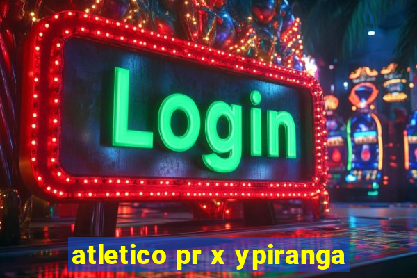 atletico pr x ypiranga