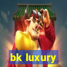 bk luxury