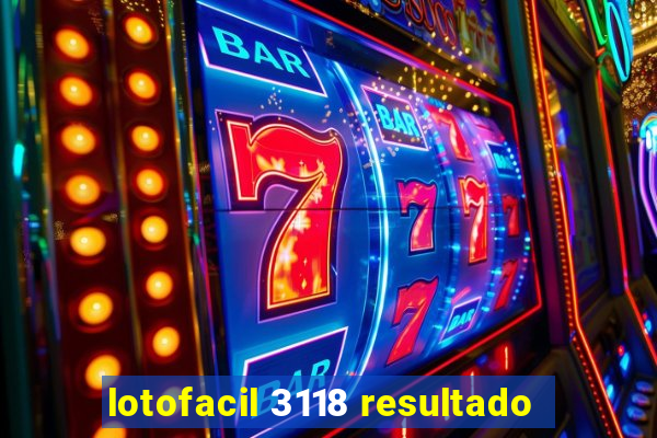 lotofacil 3118 resultado