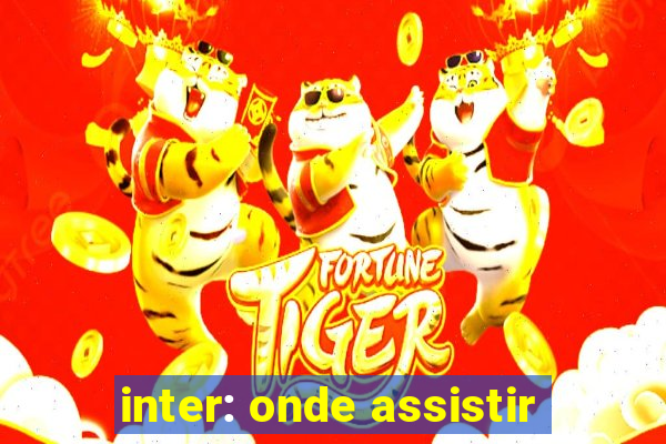 inter: onde assistir