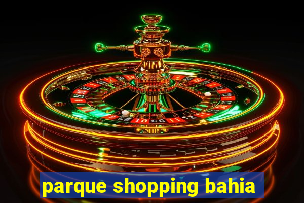 parque shopping bahia