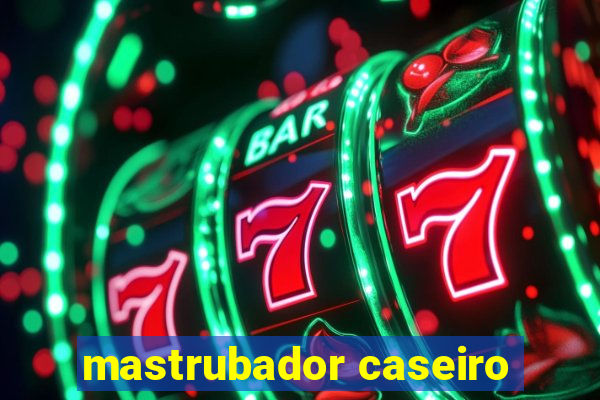 mastrubador caseiro