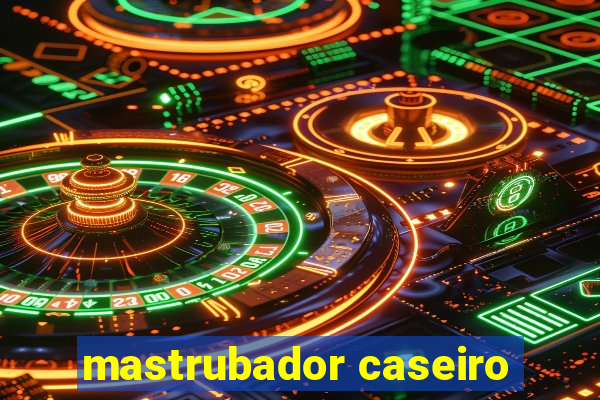 mastrubador caseiro