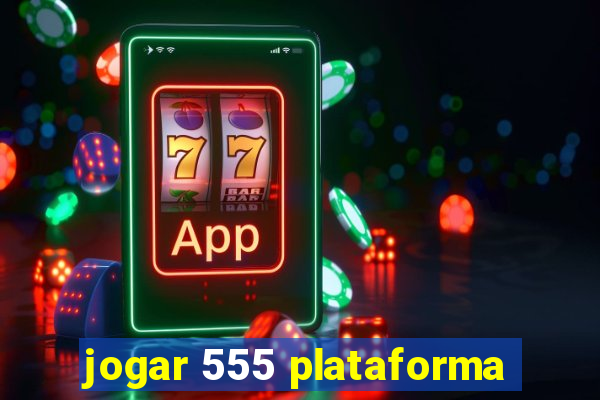 jogar 555 plataforma