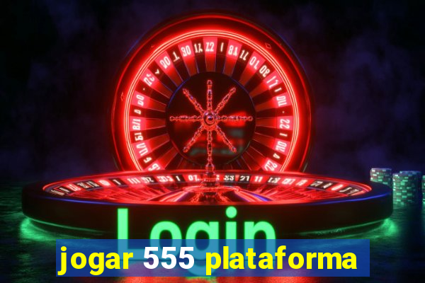 jogar 555 plataforma