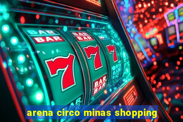 arena circo minas shopping