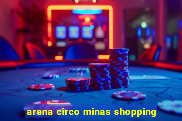 arena circo minas shopping