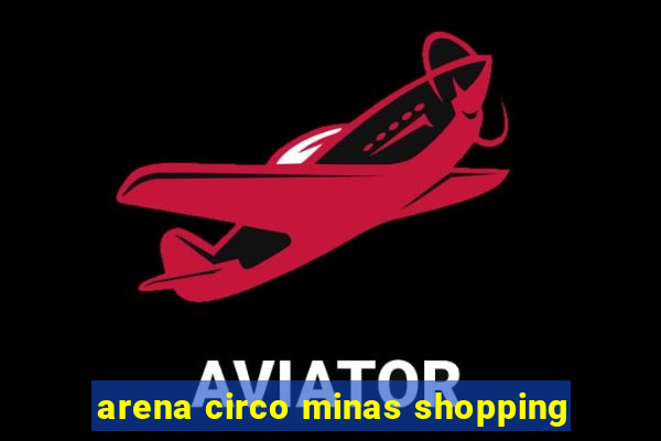 arena circo minas shopping