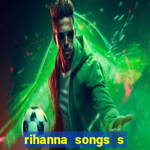 rihanna songs s and m