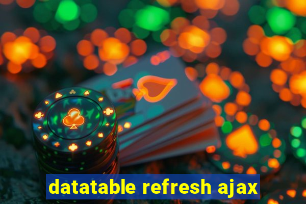 datatable refresh ajax