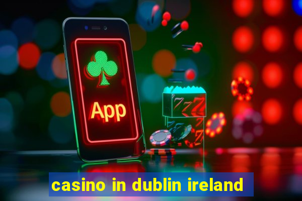 casino in dublin ireland