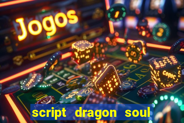 script dragon soul mobile 2024