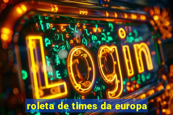 roleta de times da europa