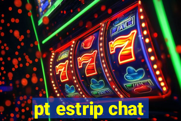 pt estrip chat