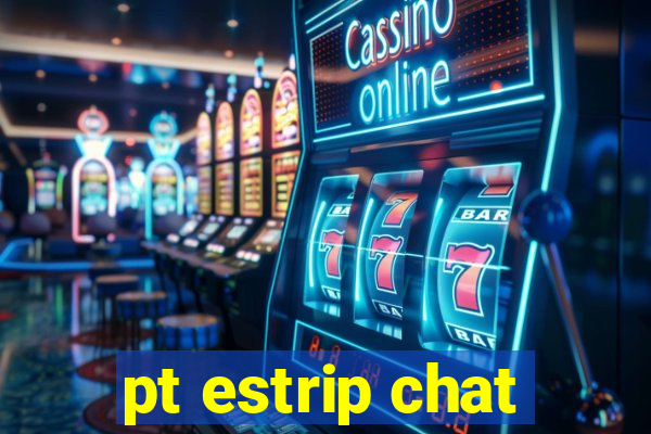 pt estrip chat