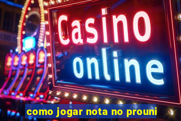 como jogar nota no prouni