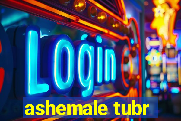 ashemale tubr