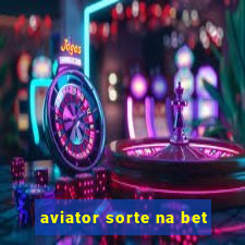 aviator sorte na bet