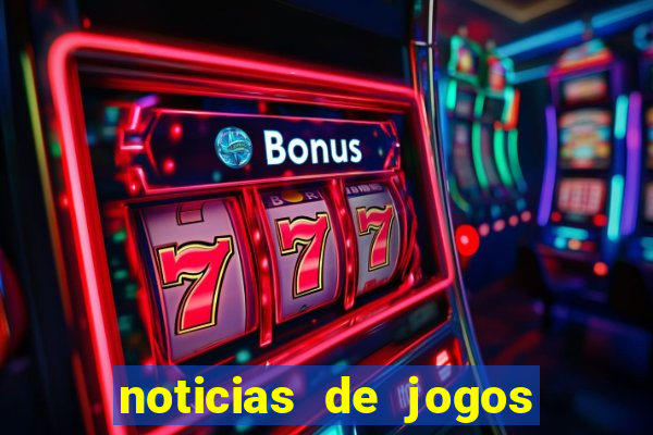 noticias de jogos de futebol